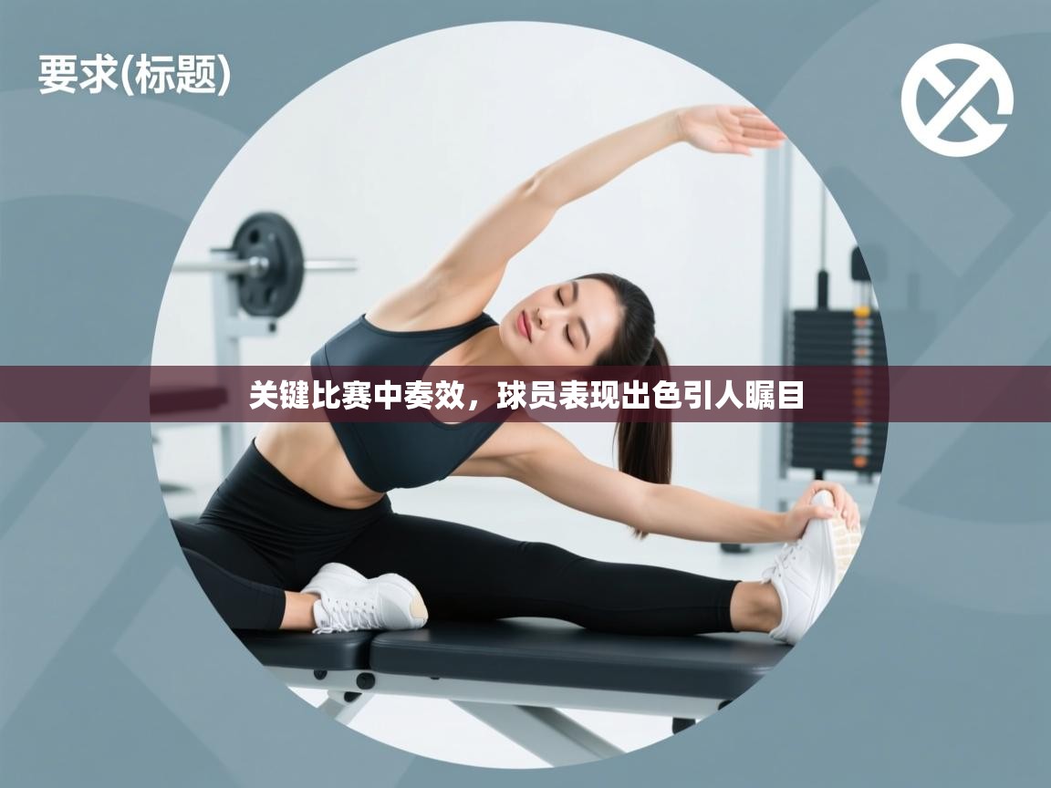 关键比赛中奏效,球员表现出色引人瞩目 第2张