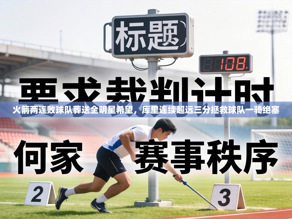 火箭两连败球队葬送全明星希望,库里连续超远三分拯救球队一骑绝塞 第1张